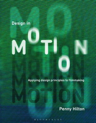 Design in Motion: Applying Design Principles to Filmmaking by Hilton, Penny