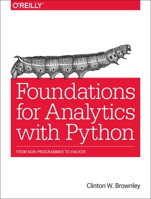 Foundations for Analytics with Python: From Non-Programmer to Hacker by Brownley, Clinton W.