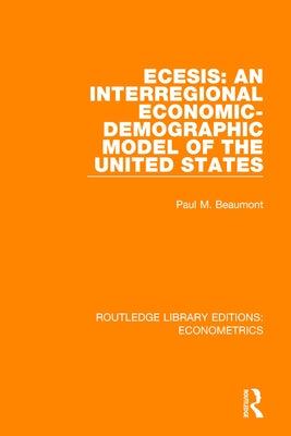 Ecesis: An Interregional Economic-Demographic Model of the United States by Beaumont, Paul M.