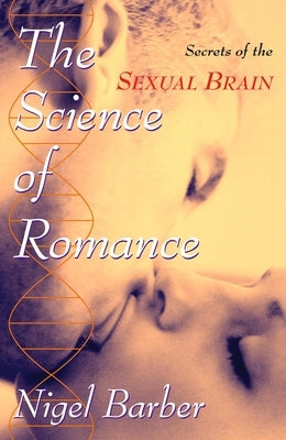 Science of Romance: Secrets of the Sexua by Barber, Nigel