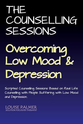 The Counselling Sessions: Overcoming Low Mood & Depression by Palmer, Louise