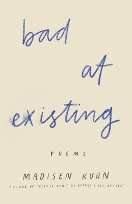 Bad At Existing: Poems by Kuhn, Madisen