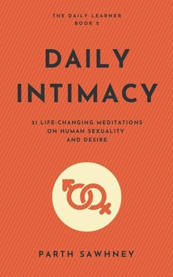 Daily Intimacy: 21 Life-Changing Meditations on Human Sexuality and Desire by Sawhney, Parth