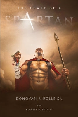 The Heart of a Spartan by Rolle, Donovan J., Sr.