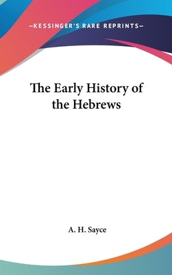 The Early History of the Hebrews by Sayce, A. H.