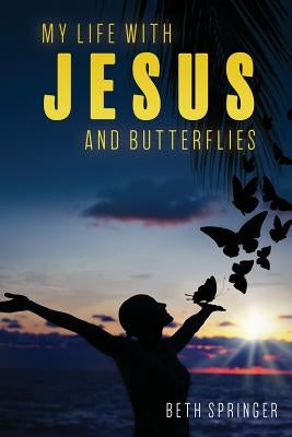 My Life with Jesus and Butterflies by Springer, Beth