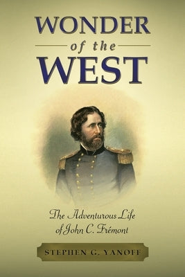 Wonder of the West: The Adventurous Life of John C. Fr?mont by Yanoff, Stephen G.