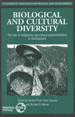 Biological and Cultural Diversity: The role of indigenous agricultural experimentation in development by Prain, Gordon