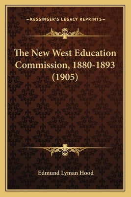 The New West Education Commission, 1880-1893 (1905) by Hood, Edmund Lyman