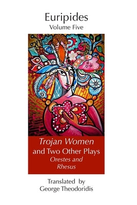 Trojan Women and Two Other Plays: Orestes and Rhesus by Theodoridis, George