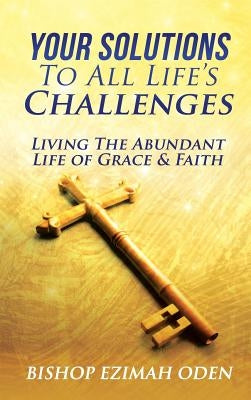 Your Solutions To All Life's Challenges and Problems by Oden, Bishop Ezimah