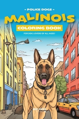Malinois Coloring Book - Police Dog Edition: Coloring Book for Dog Lovers Big and Small! by Pfausler, Daniel