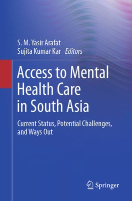 Access to Mental Health Care in South Asia: Current Status, Potential Challenges, and Ways Out by Arafat, S. M. Yasir