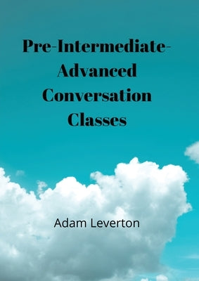 Preintermediate-Advanced Conversation Classes by Leverton, Adam