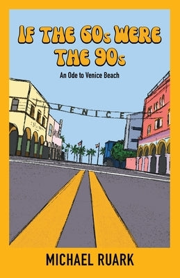 If The 60s Were The 90s: An Ode to Venice Beach by Ruark, Michael