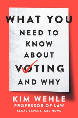 What You Need to Know about Voting--And Why by Wehle, Kim