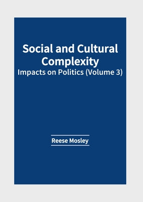 Social and Cultural Complexity: Impacts on Politics (Volume 3) by Mosley, Reese