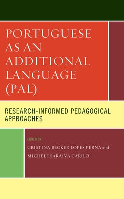 Portuguese as an Additional Language (Pal): Research-Informed Pedagogical Approaches by Lopes Perna, Cristina Becker
