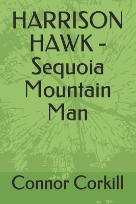 Harrison Hawk: Sequoia Mountain Man by Corkill, Connor