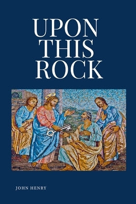 Upon This Rock by Henry, John