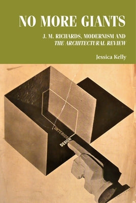 No More Giants: J. M. Richards, Modernism and the Architectural Review by Kelly, Jessica