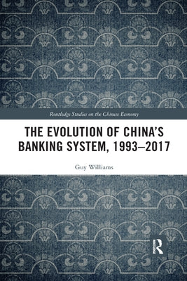 The Evolution of China's Banking System, 1993-2017 by Williams, Guy