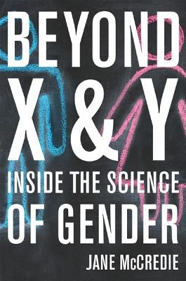 Beyond X and Y: Inside the Science of Gender by McCredie, Jane