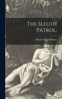 The Sleuth Patrol; by Wellman, Manly Wade 1903-1986