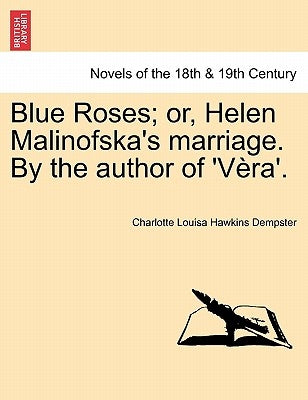 Blue Roses; Or, Helen Malinofska's Marriage. by the Author of 'v Ra'. by Dempster, Charlotte Louisa Hawkins
