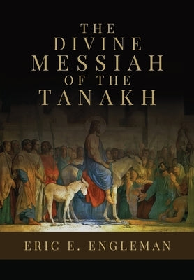 The Divine Messiah of the Tanakh by Engleman, Eric E.