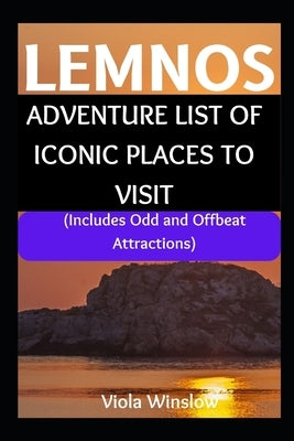 Lemnos: ADVENTURE LIST OF ICONIC PLACES TO VISIT: (Includes Odd and Offbeat Attractions) by Winslow, Viola