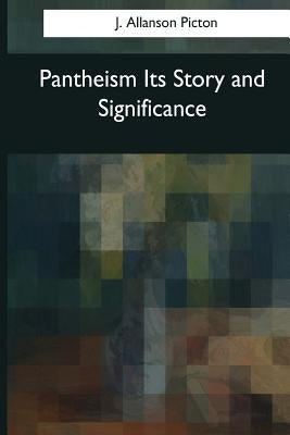 Pantheism Its Story and Significance by Picton, J. Allanson
