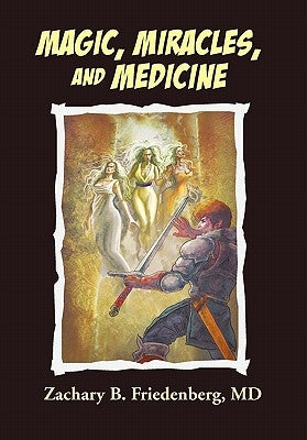 Magic, Miracles, and Medicine by Friedenberg, Zachary B.
