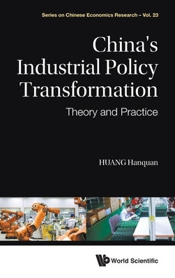 China's Industrial Policy Transformation: Theory and Practice by Huang, Hanquan