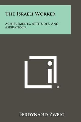 The Israeli Worker: Achievements, Attitudes, and Aspirations by Zweig, Ferdynand