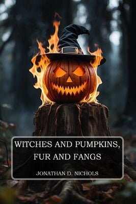 Witches and Pumpkins, Fur and Fangs by Nichols, Jonathan D.