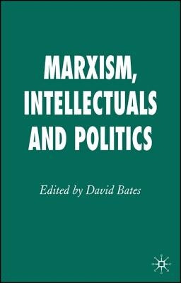 Marxism, Intellectuals and Politics by Bates, D.