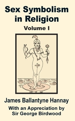 Sex Symbolism in Religion (Volume One) by Hannay, James Ballantyne
