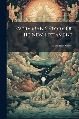 Every Man S Story Of The New Testament by Nairne, Alexander
