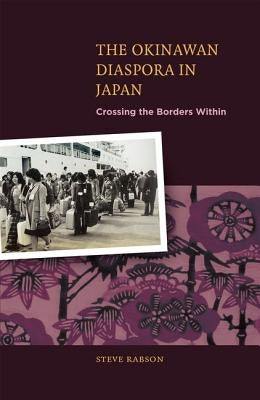 The Okinawan Diaspora in Japan: Crossing the Borders Within by Rabson, Steve