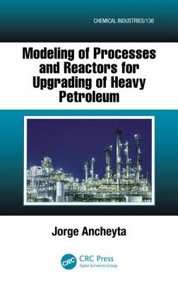 Modeling of Processes and Reactors for Upgrading of Heavy Petroleum by Ancheyta, Jorge