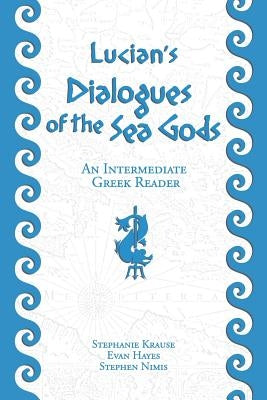 Lucian's Dialogues of the Sea Gods: An Intermediate Greek Reader: Greek Text with Running Vocabulary and Commentary by Hayes, Edgar Evan