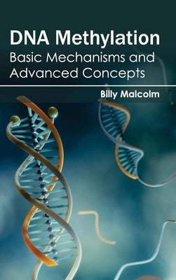 DNA Methylation: Basic Mechanisms and Advanced Concepts by Malcolm, Billy