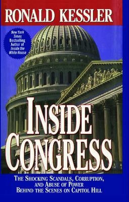 Inside Congress: The Shocking Scandals, Corruption, and Abuse of Po by Kessler, Ronald