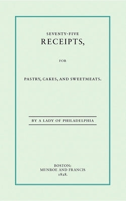 Seventy-Five Receipts for Pastry, Cakes by Leslie, Eliza