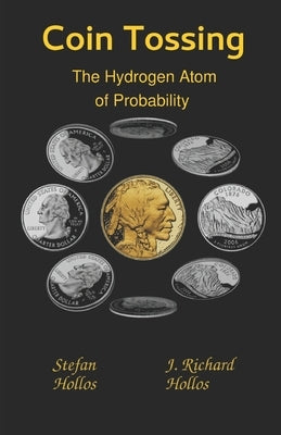Coin Tossing: The Hydrogen Atom of Probability by Hollos, J. Richard