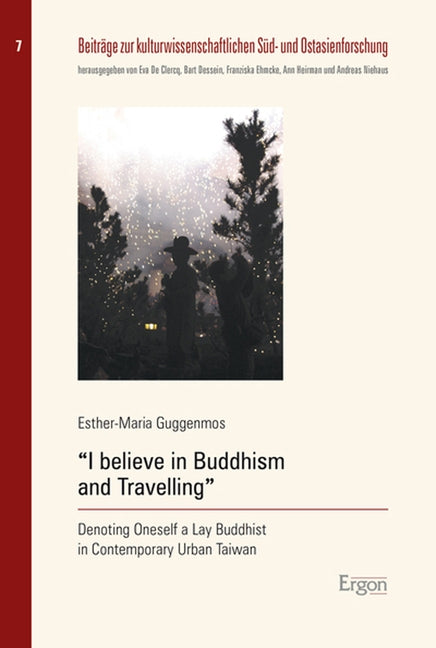 I Believe in Buddhism and Travelling: Denoting Oneself a Lay Buddhist in Contemporary Taiwan by Guggenmos, Esther-Maria