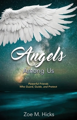 Angels Among Us: Powerful Friends who Guard, Guide, and Protect by Hicks, Zoe M.