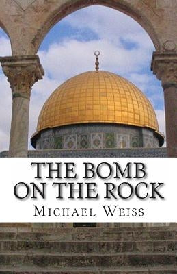 The Bomb on the Rock by Weiss, Michael