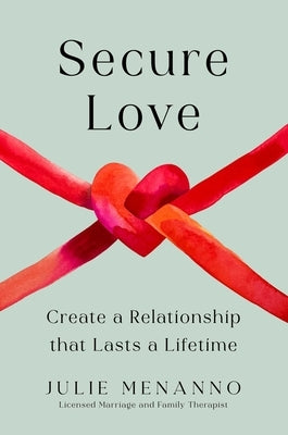 Secure Love: Create a Relationship That Lasts a Lifetime by Menanno, Julie